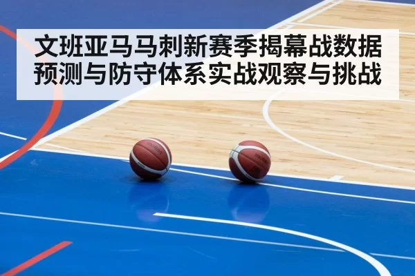 文班亚马马刺新赛季揭幕战数据预测与防守体系实战观察与挑战
